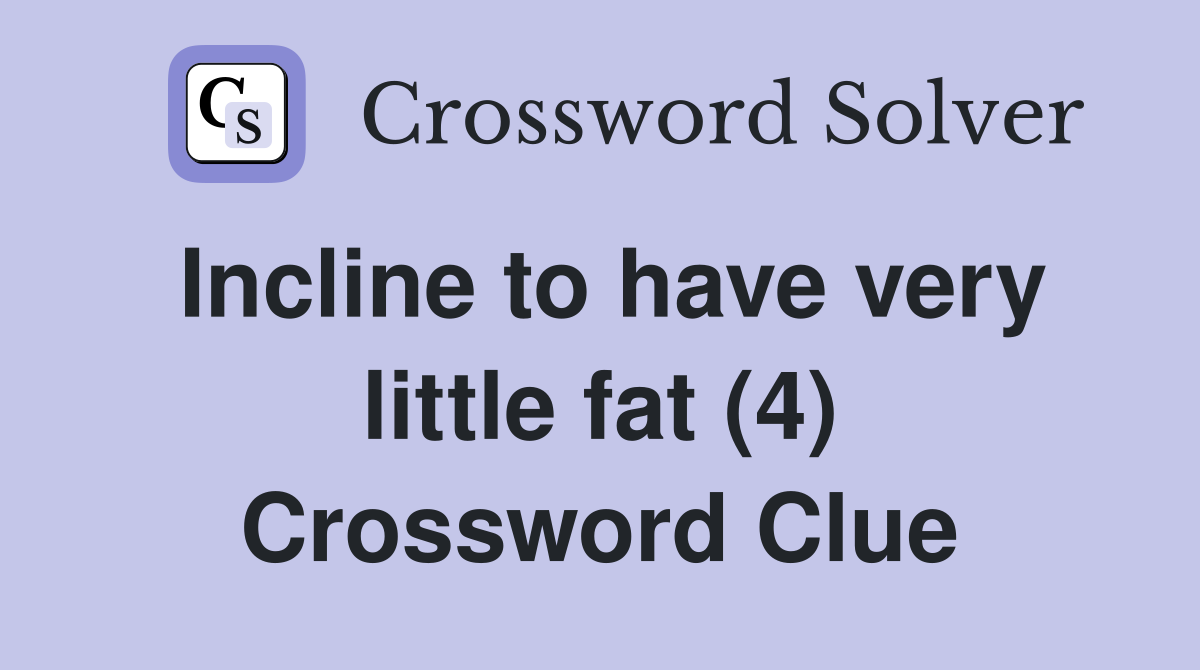 Incline to have very little fat (4) Crossword Clue Answers